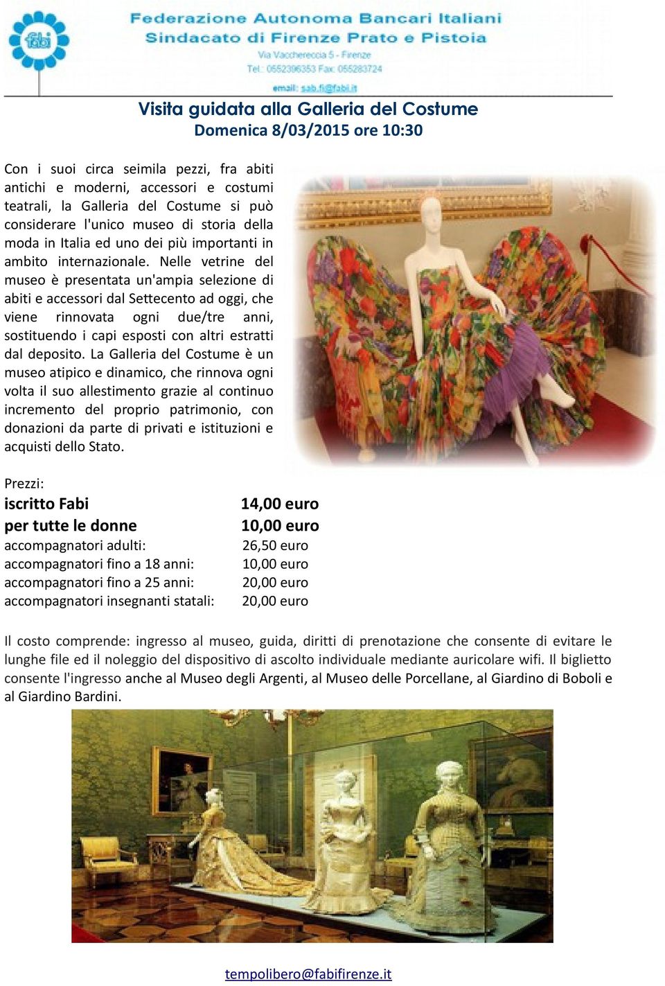 Nelle vetrine del museo è presentata un'ampia selezione di abiti e accessori dal Settecento ad oggi, che viene rinnovata ogni due/tre anni, sostituendo i capi esposti con altri estratti dal deposito.