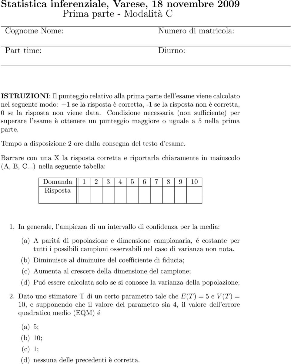 Condizione necessaria (non sufficiente) per superare l esame è ottenere un punteggio maggiore o uguale a 5 nella prima parte. Tempo a disposizione 2 ore dalla consegna del testo d esame.