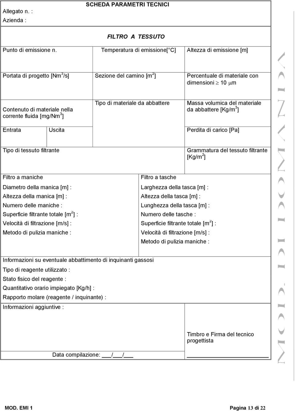 [mg/nm 3 ] Tipo di materiale da abbattere Massa volumica del materiale da abbattere [Kg/m 3 ] Entrata Uscita Perdita di carico [Pa] Tipo di tessuto filtrante Grammatura del tessuto filtrante [Kg/m 2