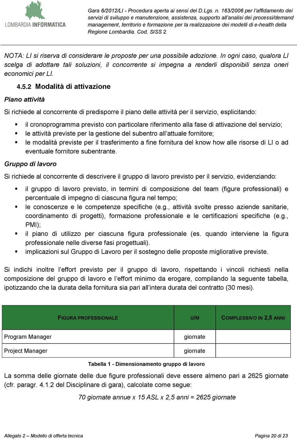 2 Modalità di attivazione Piano attività Si richiede al concorrente di predisporre il piano delle attività per il servizio, esplicitando: il cronoprogramma previsto con particolare riferimento alla