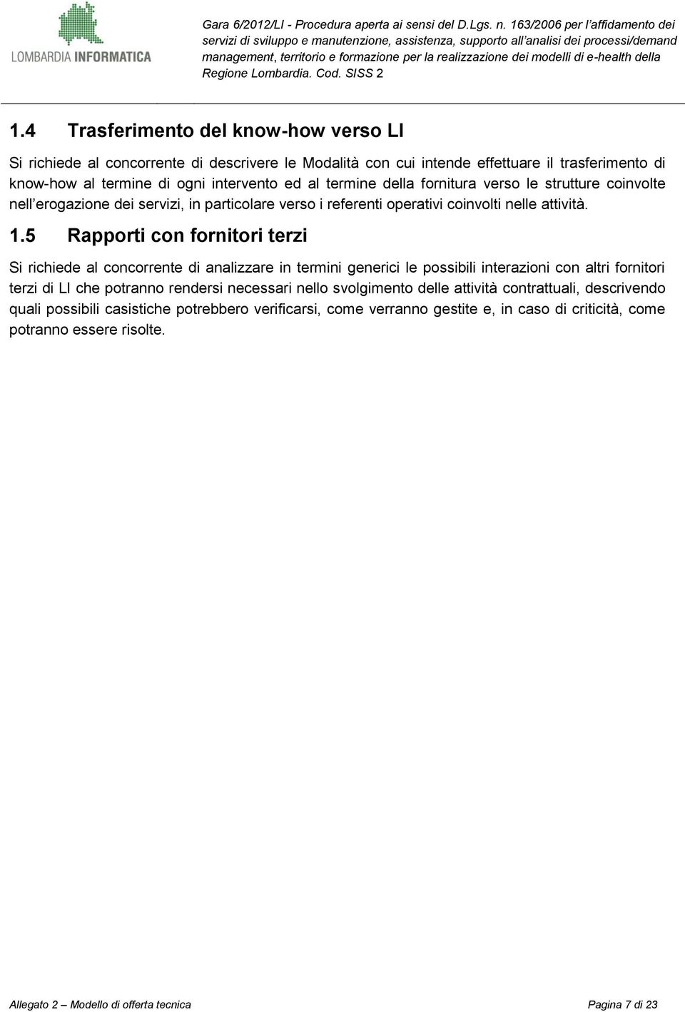 5 Rapporti con fornitori terzi Si richiede al concorrente di analizzare in termini generici le possibili interazioni con altri fornitori terzi di LI che potranno rendersi necessari nello