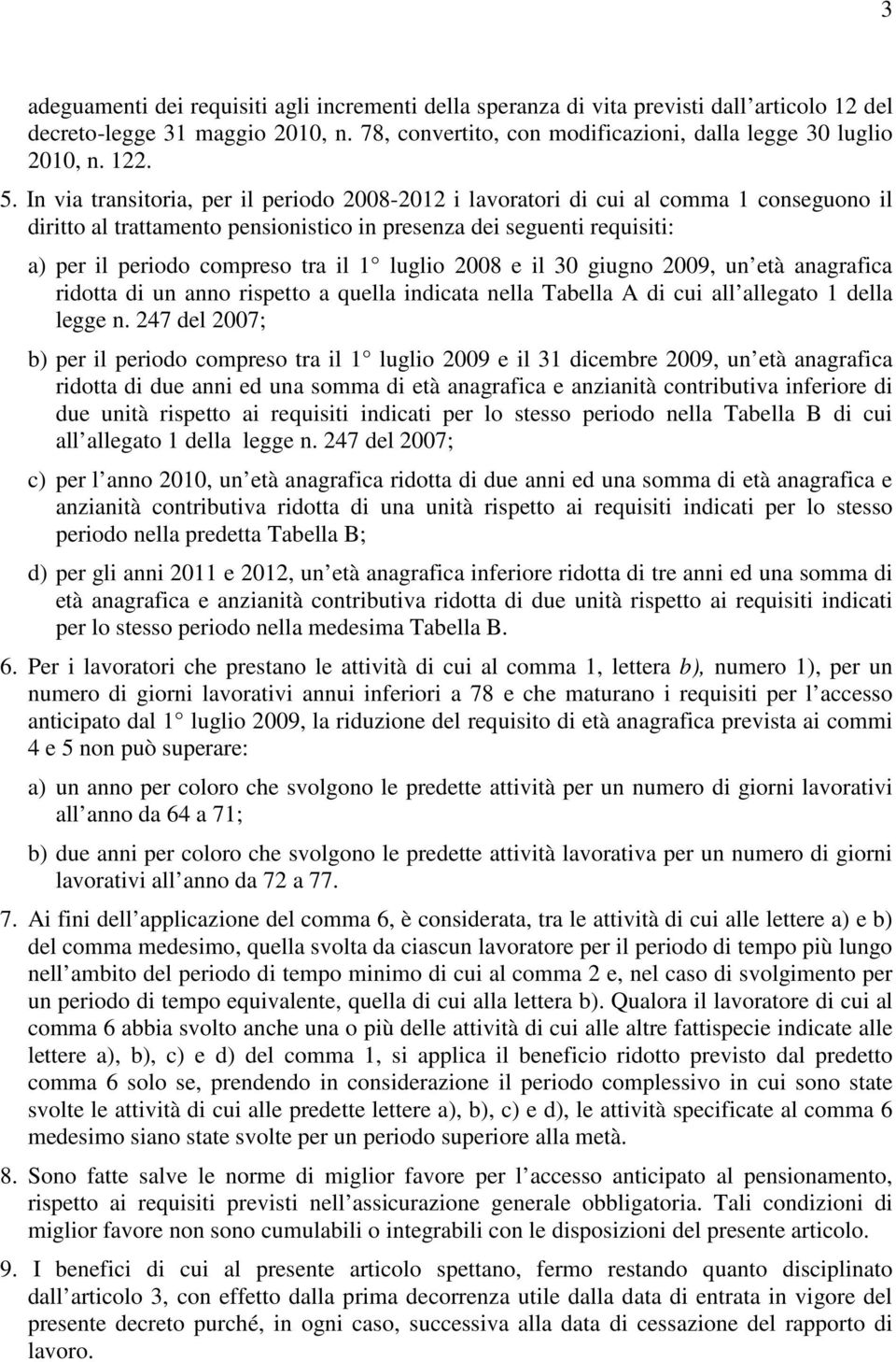 1 luglio 2008 e il 30 giugno 2009, un età anagrafica ridotta di un anno rispetto a quella indicata nella Tabella A di cui all allegato 1 della legge n.