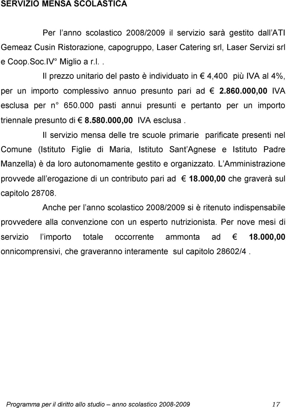 per n 650.000 pasti annui presunti e pertanto per un importo triennale presunto di 8.580.000,00 IVA esclusa.