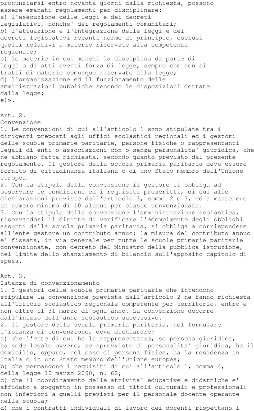 disciplina da parte di leggi o di atti aventi forza di legge, sempre che non si tratti di materie comunque riservate alla legge; d) l'organizzazione ed il funzionamento delle amministrazioni