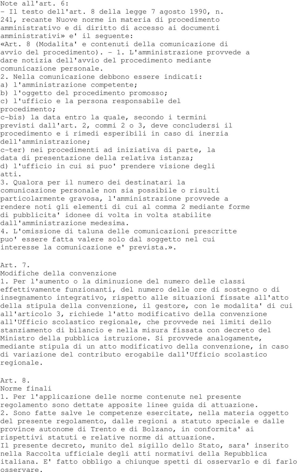 8 (Modalita' e contenuti della comunicazione di avvio del procedimento). - 1. L'amministrazione provvede a dare notizia dell'avvio del procedimento mediante comunicazione personale. 2.