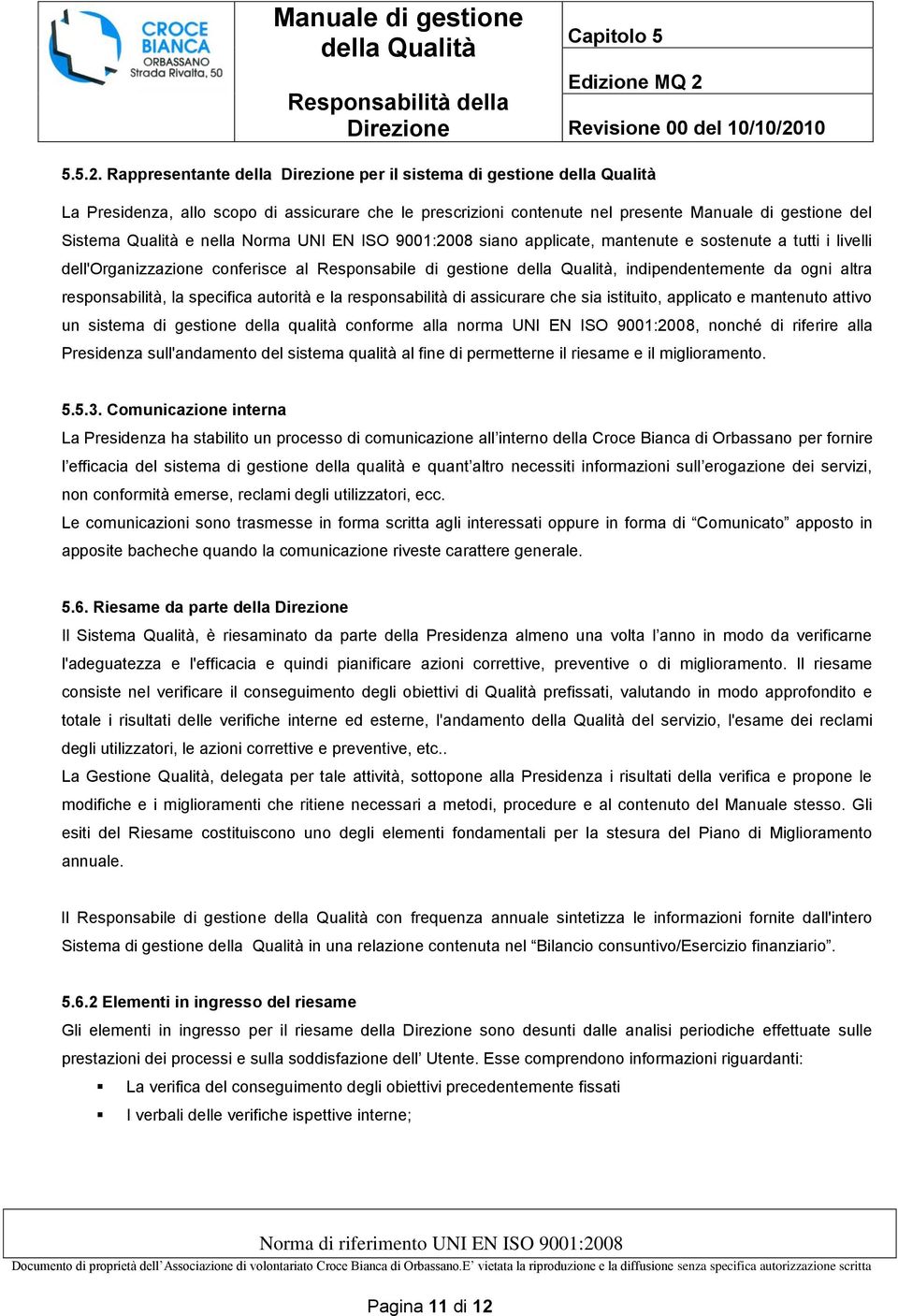 9001:2008 siano applicate, mantenute e sostenute a tutti i livelli dell'organizzazione conferisce al Responsabile di gestione, indipendentemente da ogni altra responsabilità, la specifica autorità e