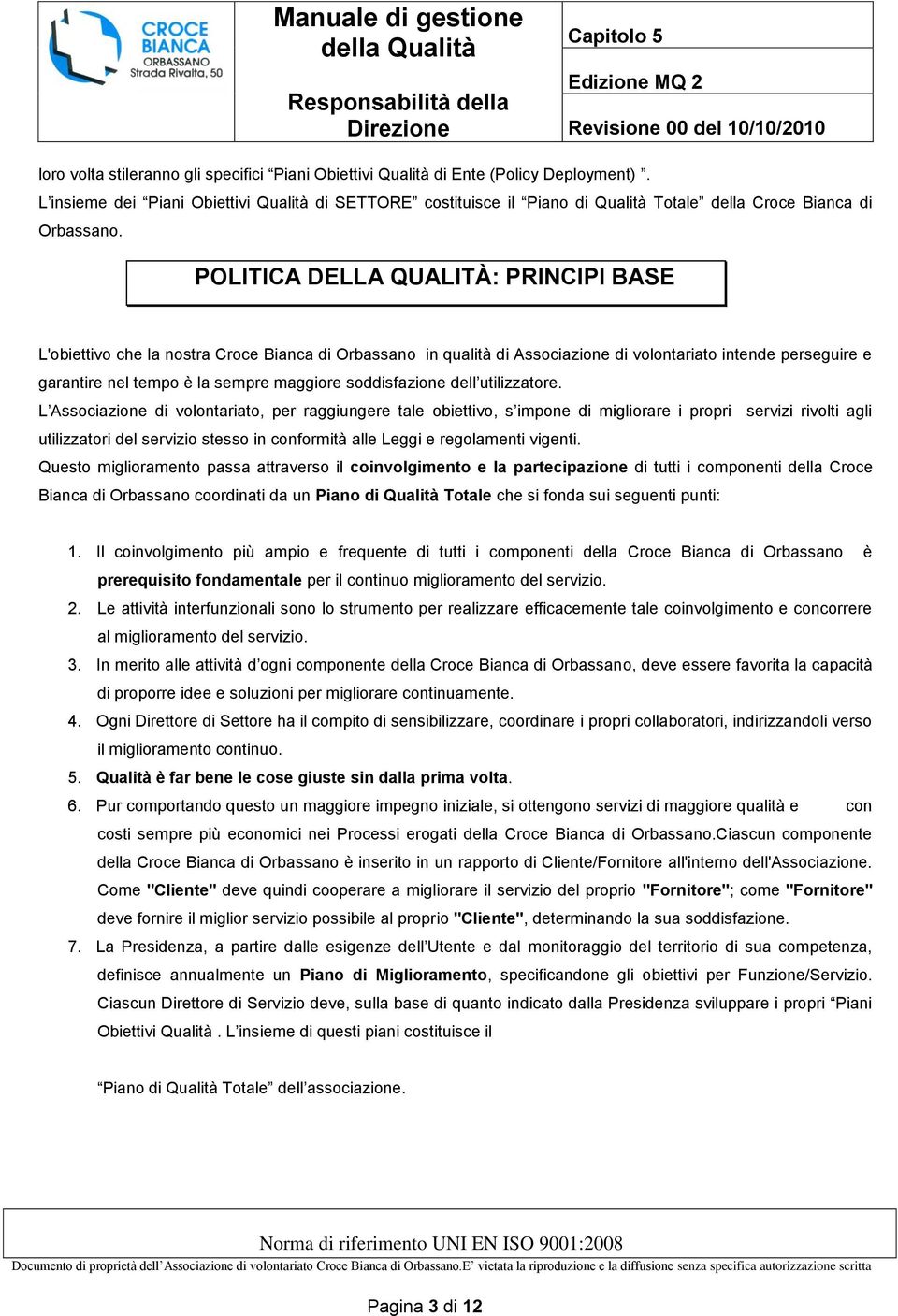 POLITICA DELLA QUALITÀ: PRINCIPI BASE L'obiettivo che la nostra Croce Bianca di Orbassano in qualità di Associazione di volontariato intende perseguire e garantire nel tempo è la sempre maggiore