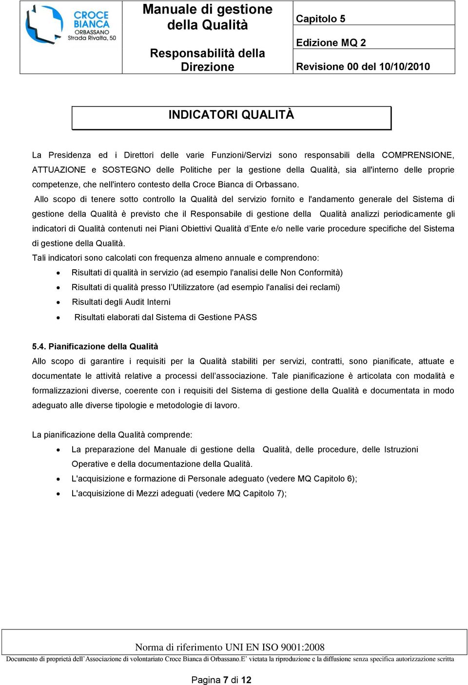 Allo scopo di tenere sotto controllo la Qualità del servizio fornito e l'andamento generale del Sistema di gestione è previsto che il Responsabile di gestione analizzi periodicamente gli indicatori