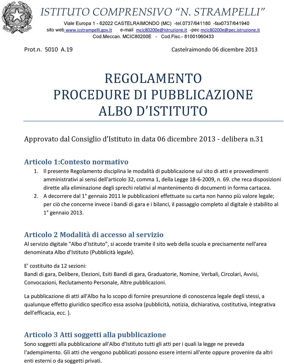 19 Castelraimondo 06 dicembre 2013 REGOLAMENTO PROCEDURE DI PUBBLICAZIONE ALBO D ISTITUTO Approvato dal Consiglio d Istituto in data 06 dicembre 2013 - delibera n.31 Articolo 1:Contesto normativo 1.