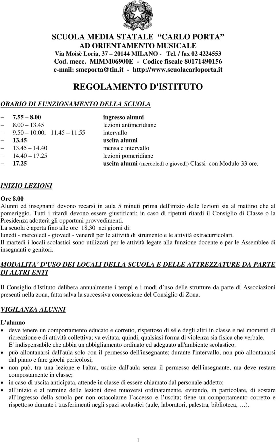 45 uscita alunni 13.45 14.40 mensa e intervallo 14.40 17.25 lezioni pomeridiane 17.25 uscita alunni (mercoledì o giovedì) Classi con Modulo 33 ore. INIZIO LEZIONI Ore 8.