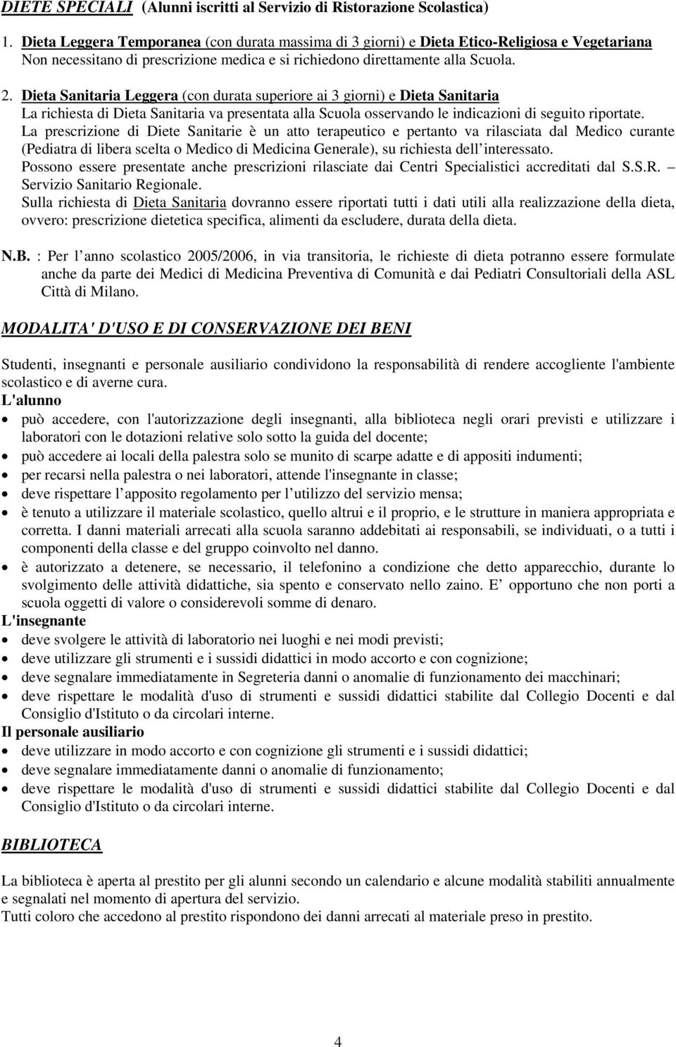 Dieta Sanitaria Leggera (con durata superiore ai 3 giorni) e Dieta Sanitaria La richiesta di Dieta Sanitaria va presentata alla Scuola osservando le indicazioni di seguito riportate.