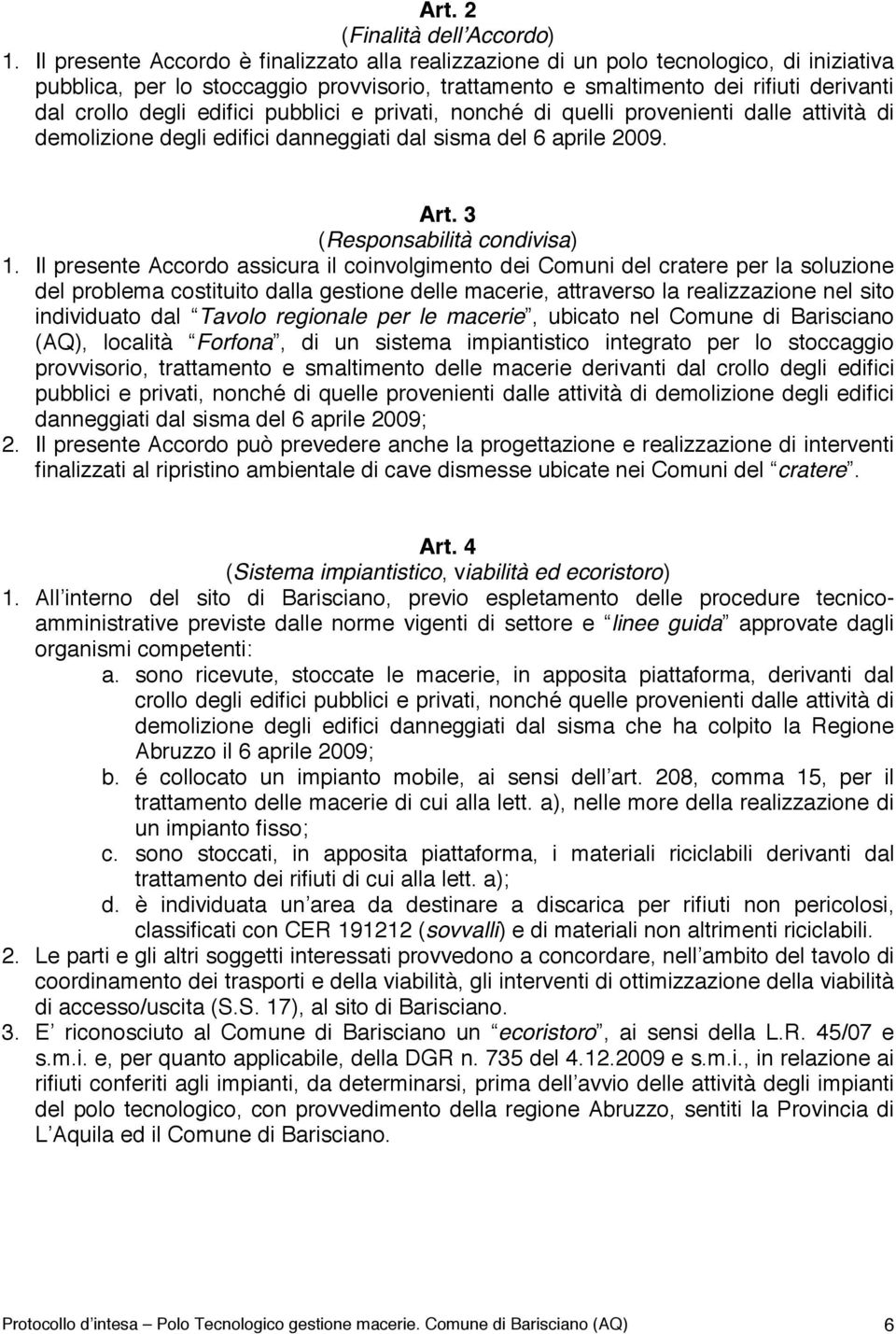 edifici pubblici e privati, nonché di quelli provenienti dalle attività di demolizione degli edifici danneggiati dal sisma del 6 aprile 2009. Art. 3 (Responsabilità condivisa) 1.