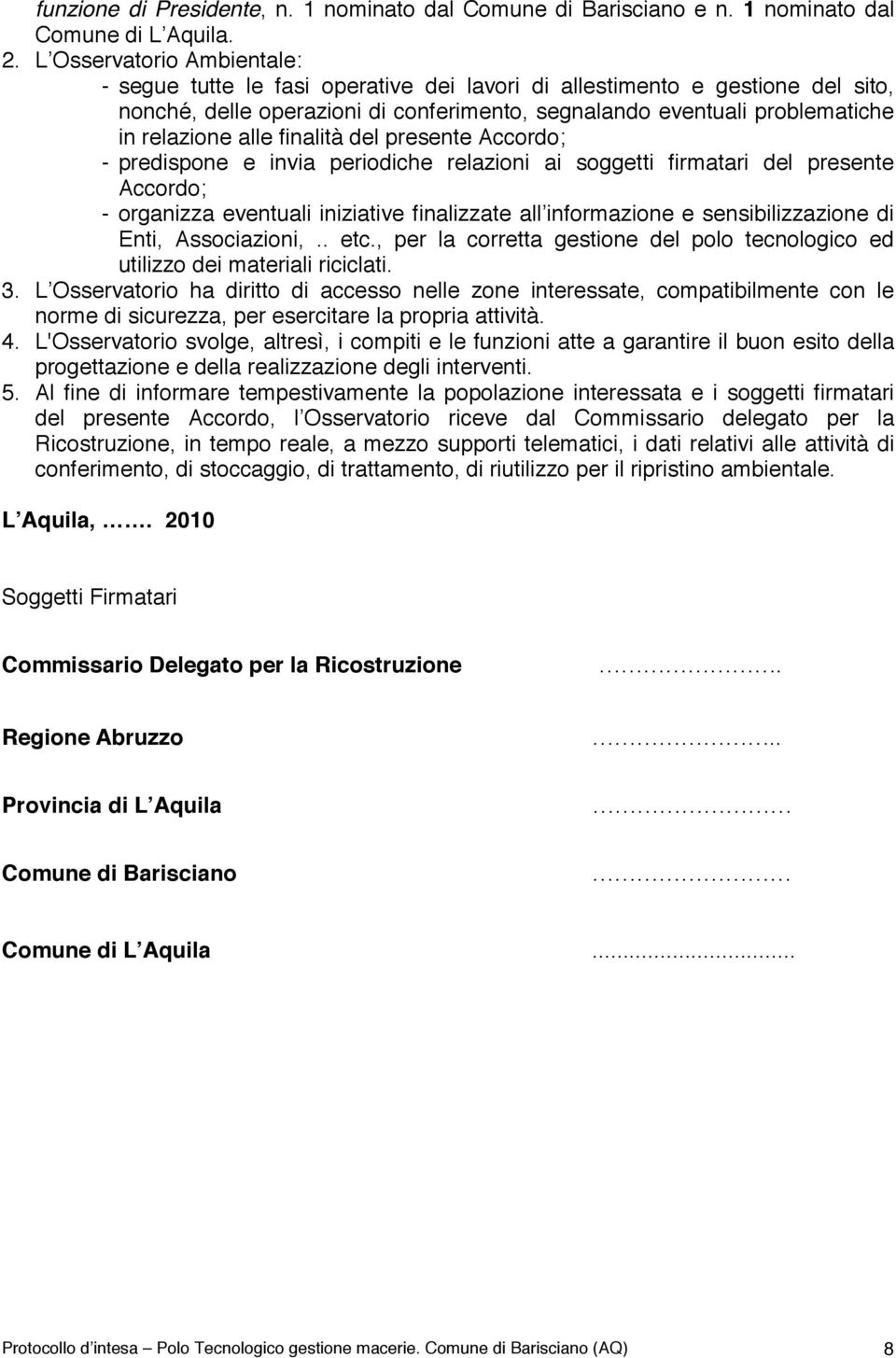 alle finalità del presente Accordo; - predispone e invia periodiche relazioni ai soggetti firmatari del presente Accordo; - organizza eventuali iniziative finalizzate all informazione e