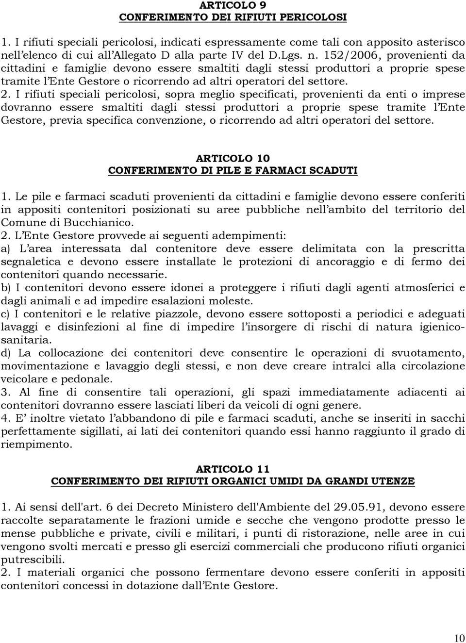 152/2006, provenienti da cittadini e famiglie devono essere smaltiti dagli stessi produttori a proprie spese tramite l Ente Gestore o ricorrendo ad altri operatori del settore. 2.