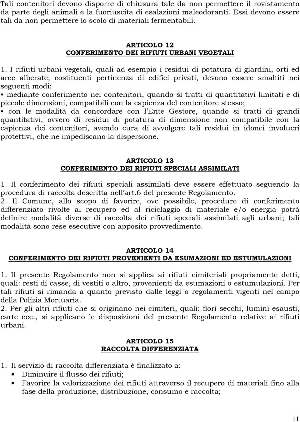 I rifiuti urbani vegetali, quali ad esempio i residui di potatura di giardini, orti ed aree alberate, costituenti pertinenza di edifici privati, devono essere smaltiti nei seguenti modi: mediante