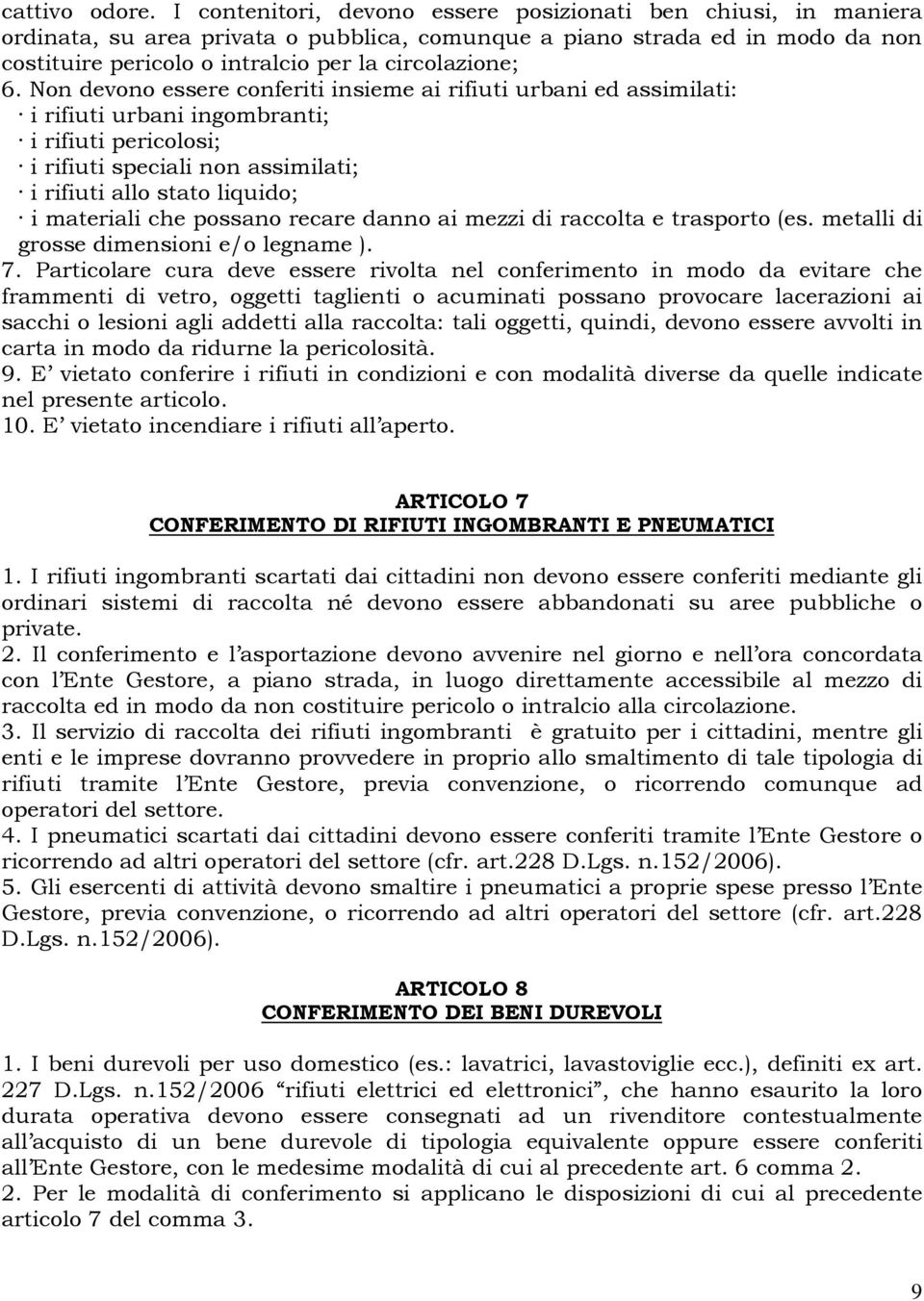 Non devono essere conferiti insieme ai rifiuti urbani ed assimilati: i rifiuti urbani ingombranti; i rifiuti pericolosi; i rifiuti speciali non assimilati; i rifiuti allo stato liquido; i materiali