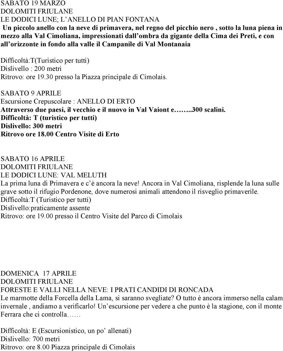 30 presso la Piazza principale di Cimolais. SABATO 9 APRILE Escursione Crepuscolare : ANELLO DI ERTO Attraverso due paesi, il vecchio e il nuovo in Val Vaiont e..300 scalini.