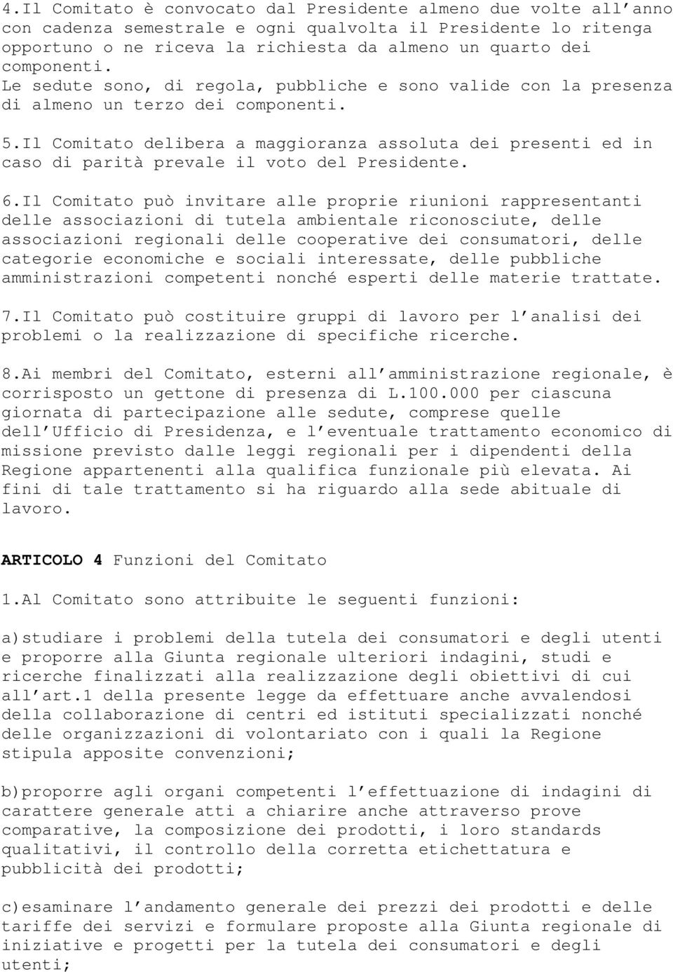 Il Comitato delibera a maggioranza assoluta dei presenti ed in caso di parità prevale il voto del Presidente. 6.