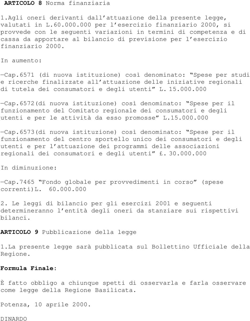 In aumento: Cap.6571 (di nuova istituzione) così denominato: Spese per studi e ricerche finalizzate all attuazione delle iniziative regionali di tutela dei consumatori e degli utenti L. 15.000.