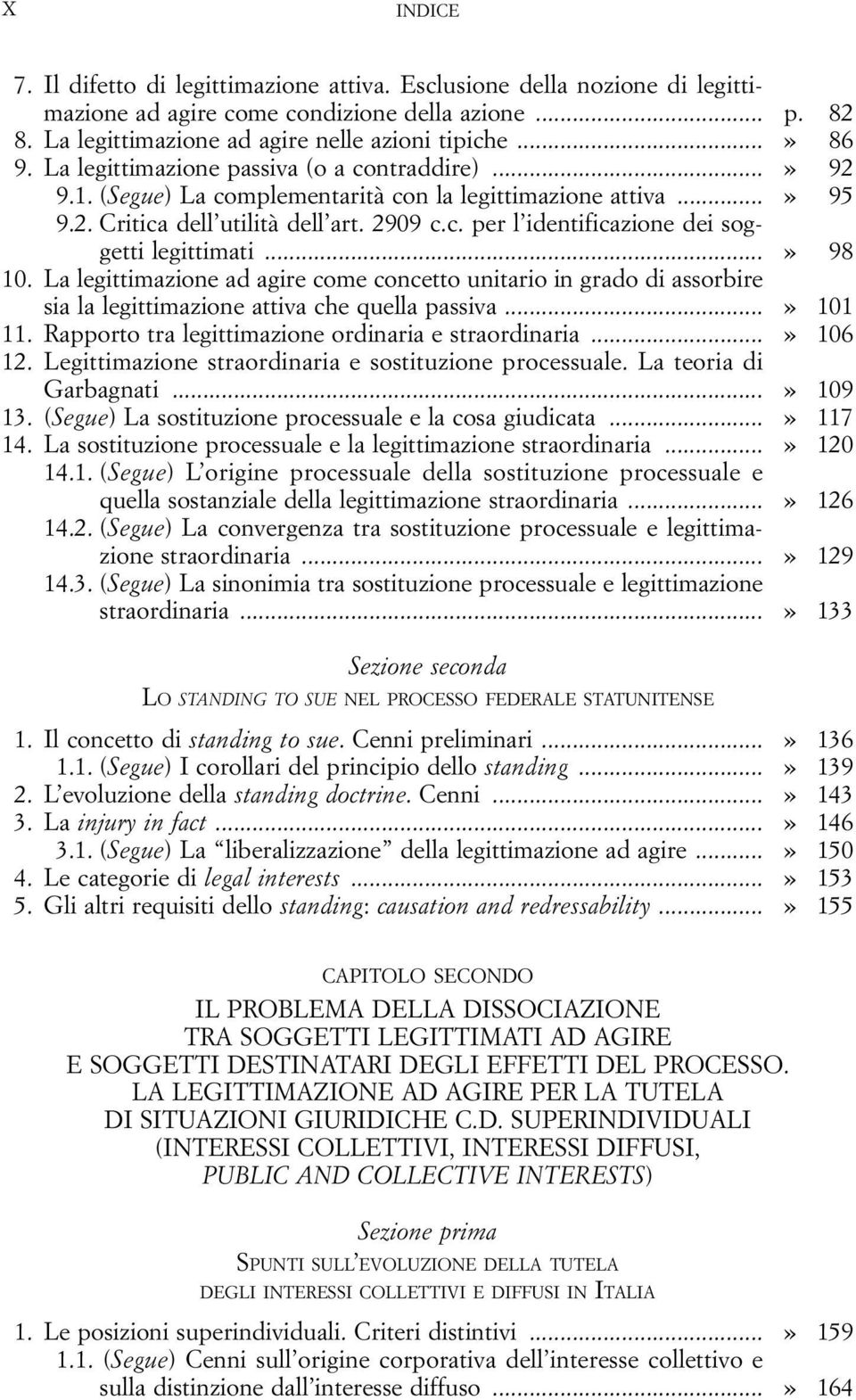 ..» 98 10. La legittimazione ad agire come concetto unitario in grado di assorbire sia la legittimazione attiva che quella passiva...» 101 11. Rapporto tra legittimazione ordinaria e straordinaria.