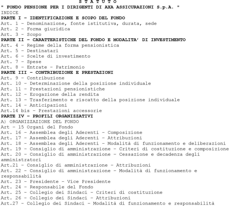 7 Spese Art. 8 Entrate - Patrimonio PARTE III CONTRIBUZIONE E PRESTAZIONI Art. 9 Contribuzione Art. 10 Determinazione della posizione individuale Art. 11 Prestazioni pensionistiche Art.