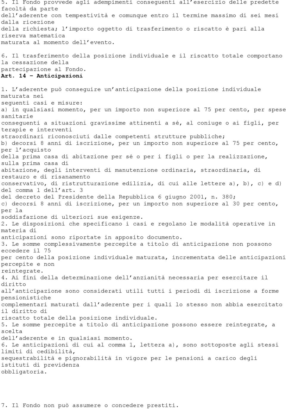 Il trasferimento della posizione individuale e il riscatto totale comportano la cessazione della partecipazione al Fondo. Art. 14 Anticipazioni 1.