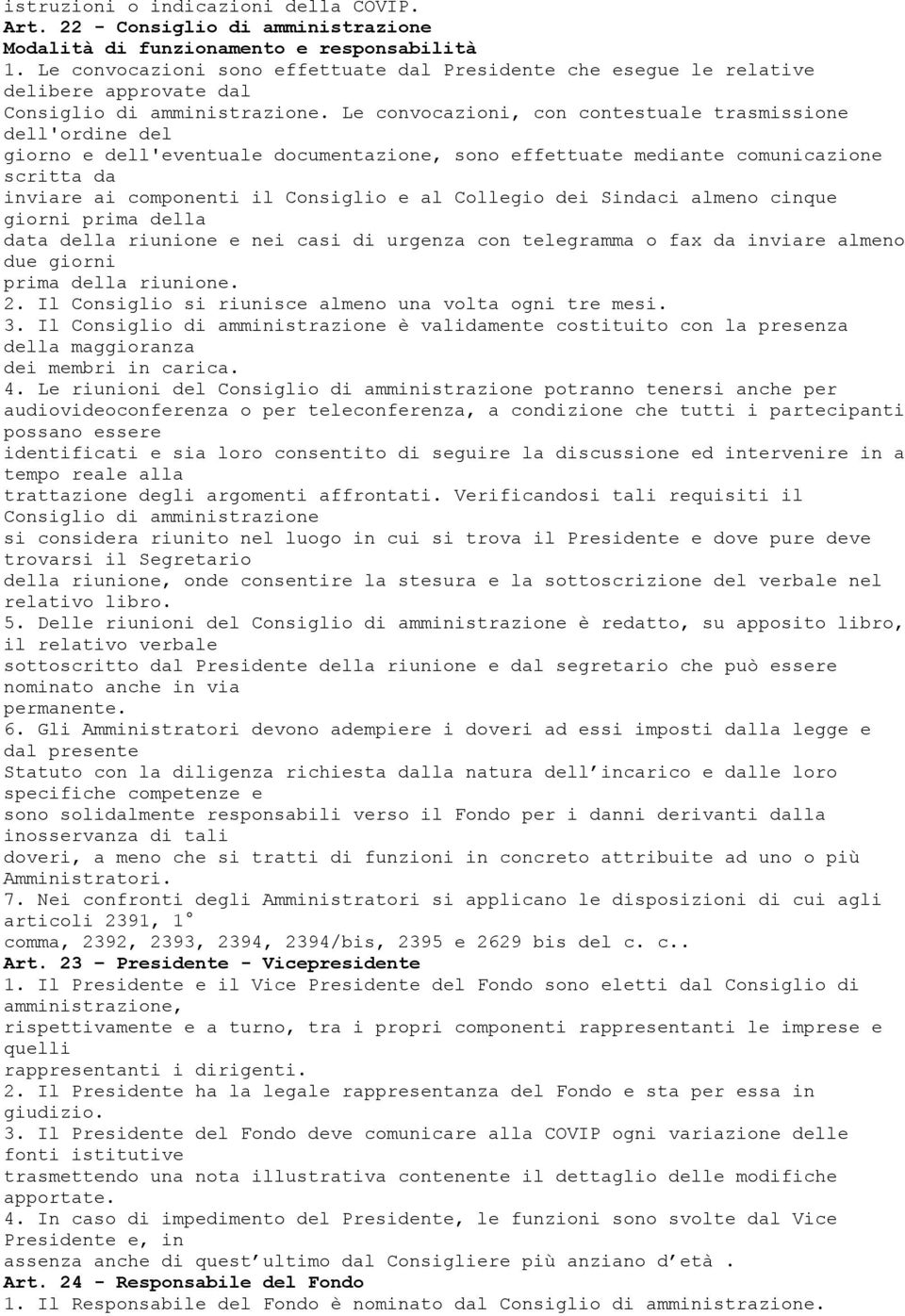 Le convocazioni, con contestuale trasmissione dell'ordine del giorno e dell'eventuale documentazione, sono effettuate mediante comunicazione scritta da inviare ai componenti il Consiglio e al