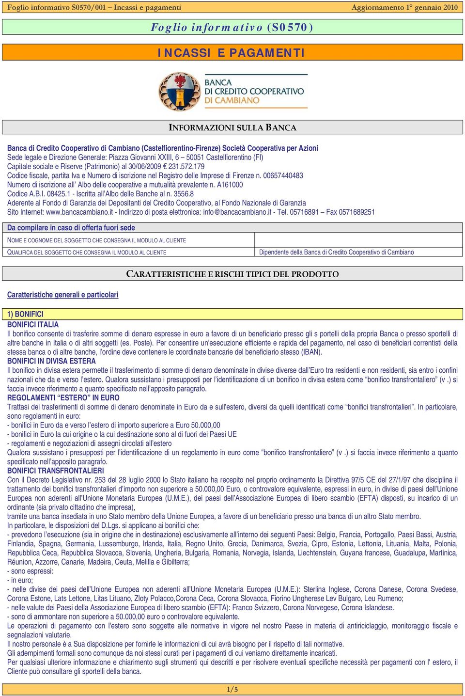 179 Codice fiscale, partita Iva e Numero di iscrizione nel Registro delle Imprese di Firenze n. 00657440483 Numero di iscrizione all Albo delle cooperative a mutualità prevalente n. A161000 Codice A.