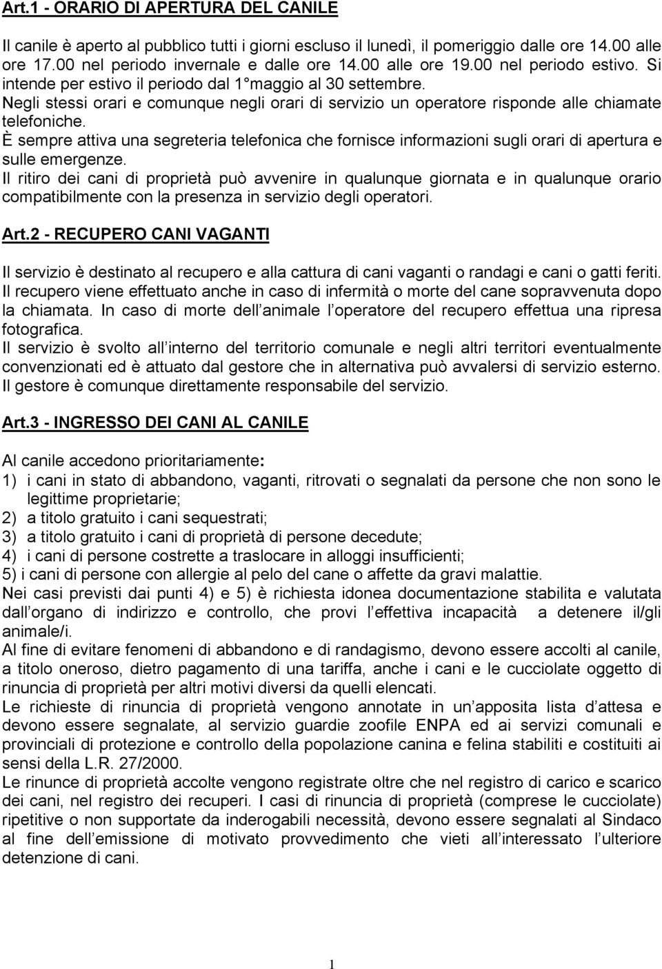 È sempre attiva una segreteria telefonica che fornisce informazioni sugli orari di apertura e sulle emergenze.