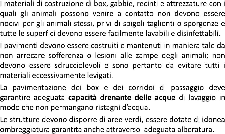 I pavimenti devono essere costruiti e mantenuti in maniera tale da non arrecare sofferenza o lesioni alle zampe degli animali; non devono essere sdrucciolevoli e sono pertanto da evitare tutti i