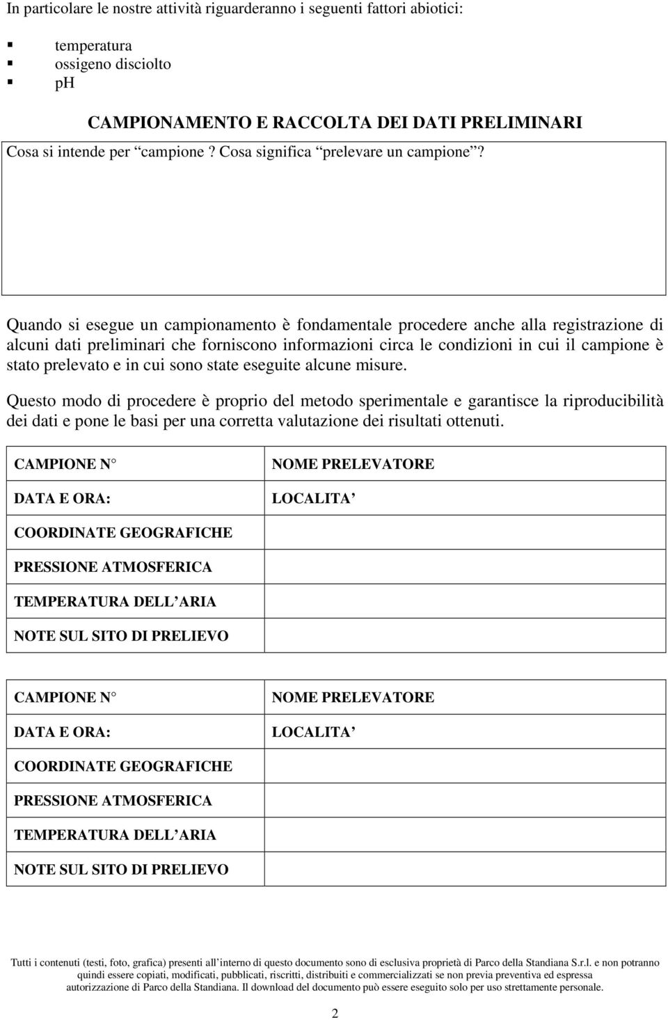 Quando si esegue un campionamento è fondamentale procedere anche alla registrazione di alcuni dati preliminari che forniscono informazioni circa le condizioni in cui il campione è stato prelevato e