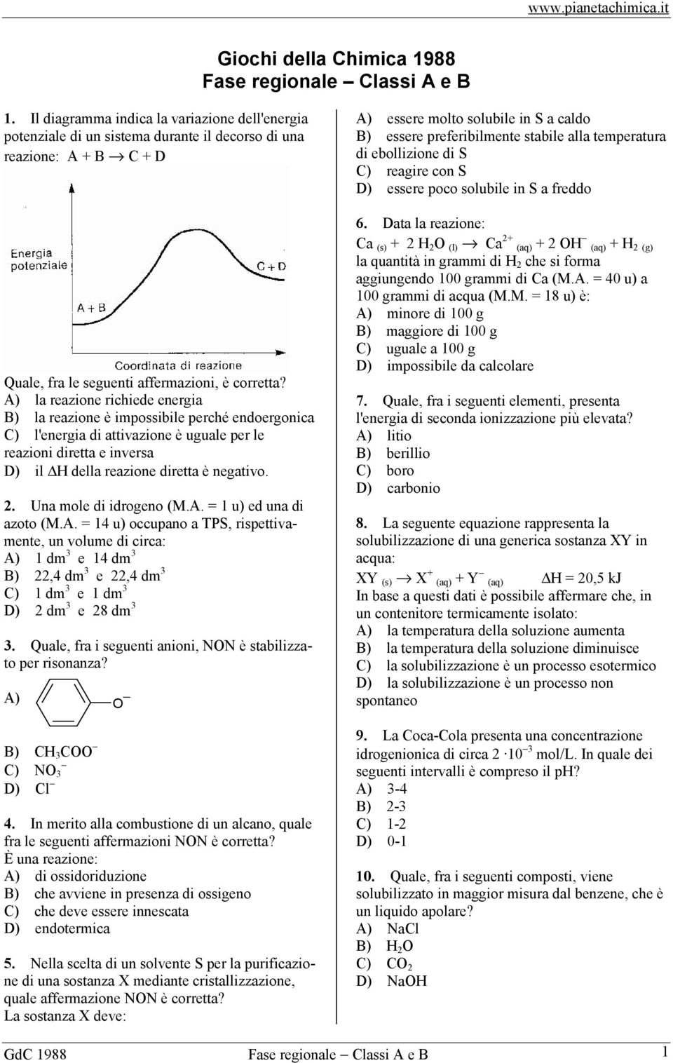 A) la reazione richiede energia B) la reazione è impossibile perché endoergonica C) l'energia di attivazione è uguale per le reazioni diretta e inversa D) il H della reazione diretta è negativo. 2.