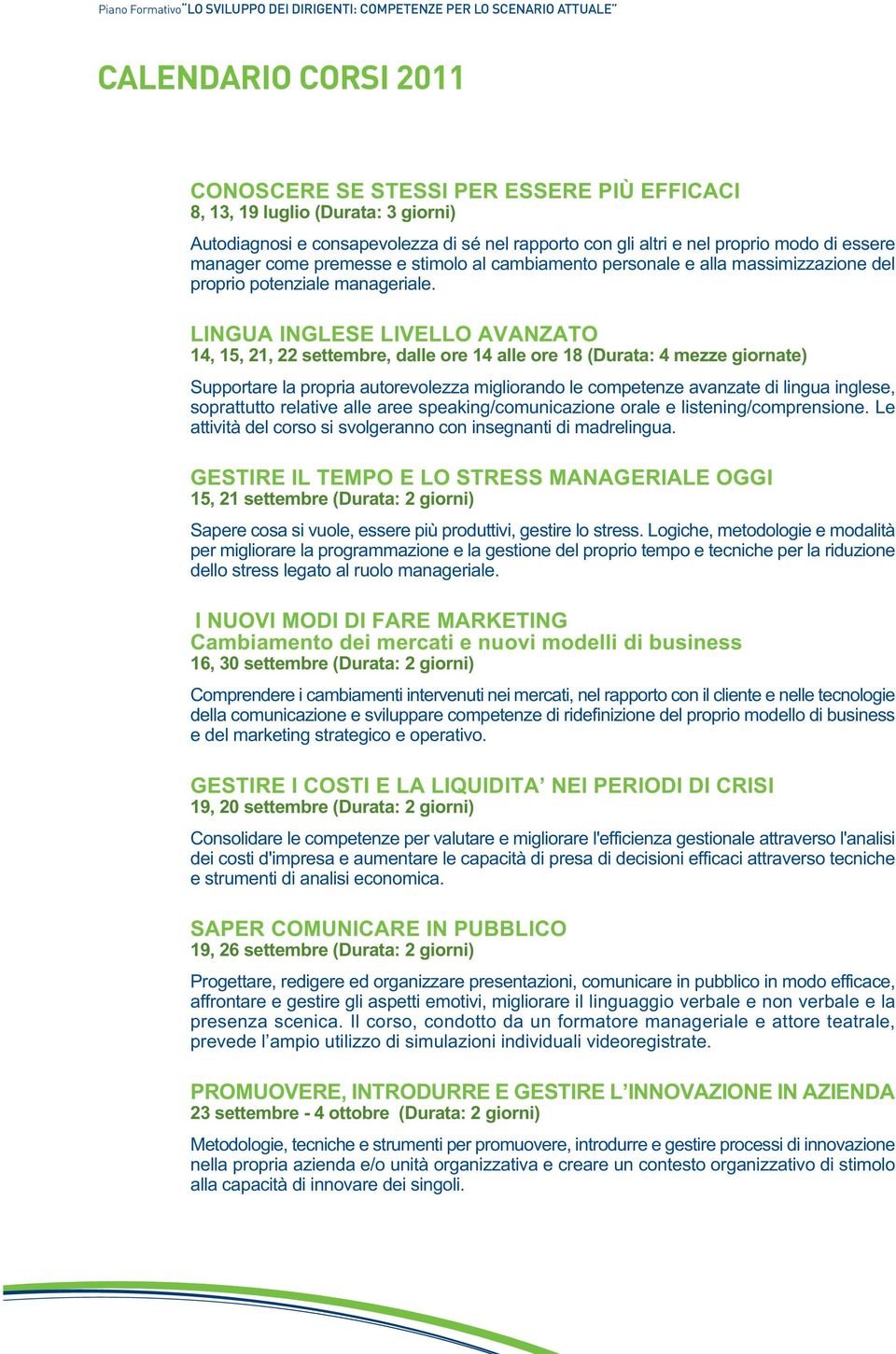 LINGUA INGLESE LIVELLO AVANZATO 14, 15, 21, 22 settembre, dalle ore 14 alle ore 18 (Durata: 4 mezze giornate) Supportare la propria autorevolezza migliorando le competenze avanzate di lingua inglese,