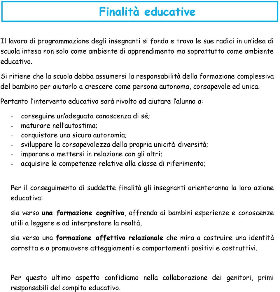 Pertanto l intervento educativo sarà rivolto ad aiutare l alunno a: - conseguire un adeguata conoscenza di sé; - maturare nell autostima; - conquistare una sicura autonomia; - sviluppare la