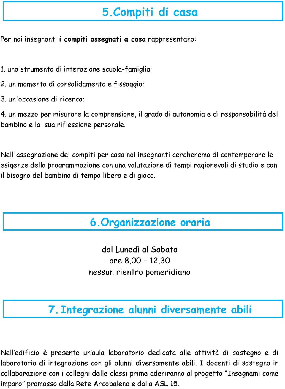 Nell'assegnazione dei compiti per casa noi insegnanti cercheremo di contemperare le esigenze della programmazione con una valutazione di tempi ragionevoli di studio e con il bisogno del bambino di