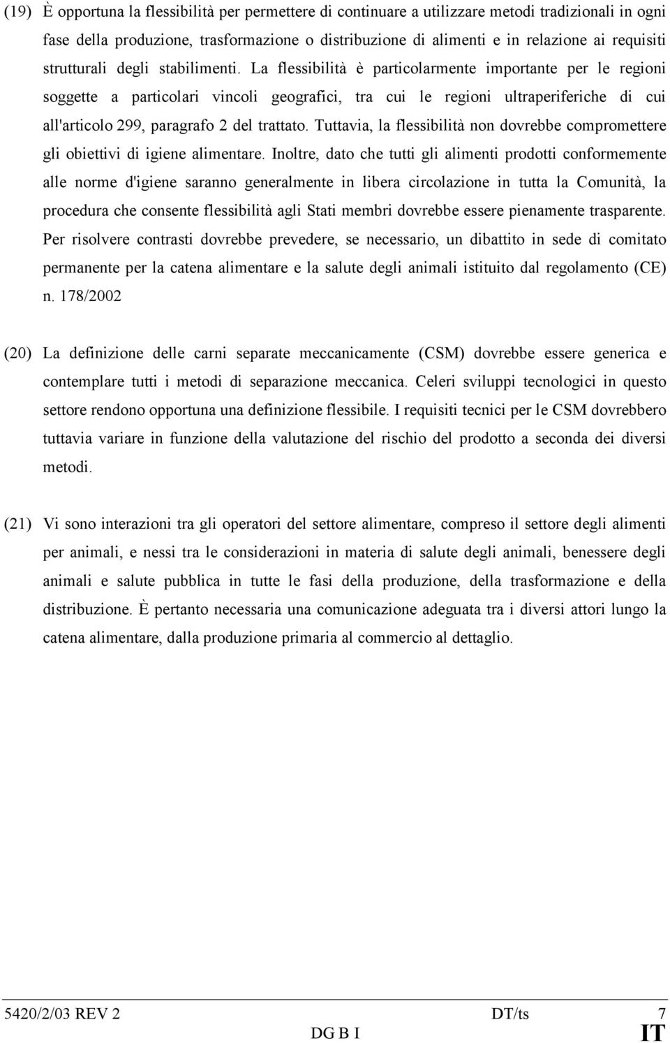 La flessibilità è particolarmente importante per le regioni soggette a particolari vincoli geografici, tra cui le regioni ultraperiferiche di cui all'articolo 299, paragrafo 2 del trattato.