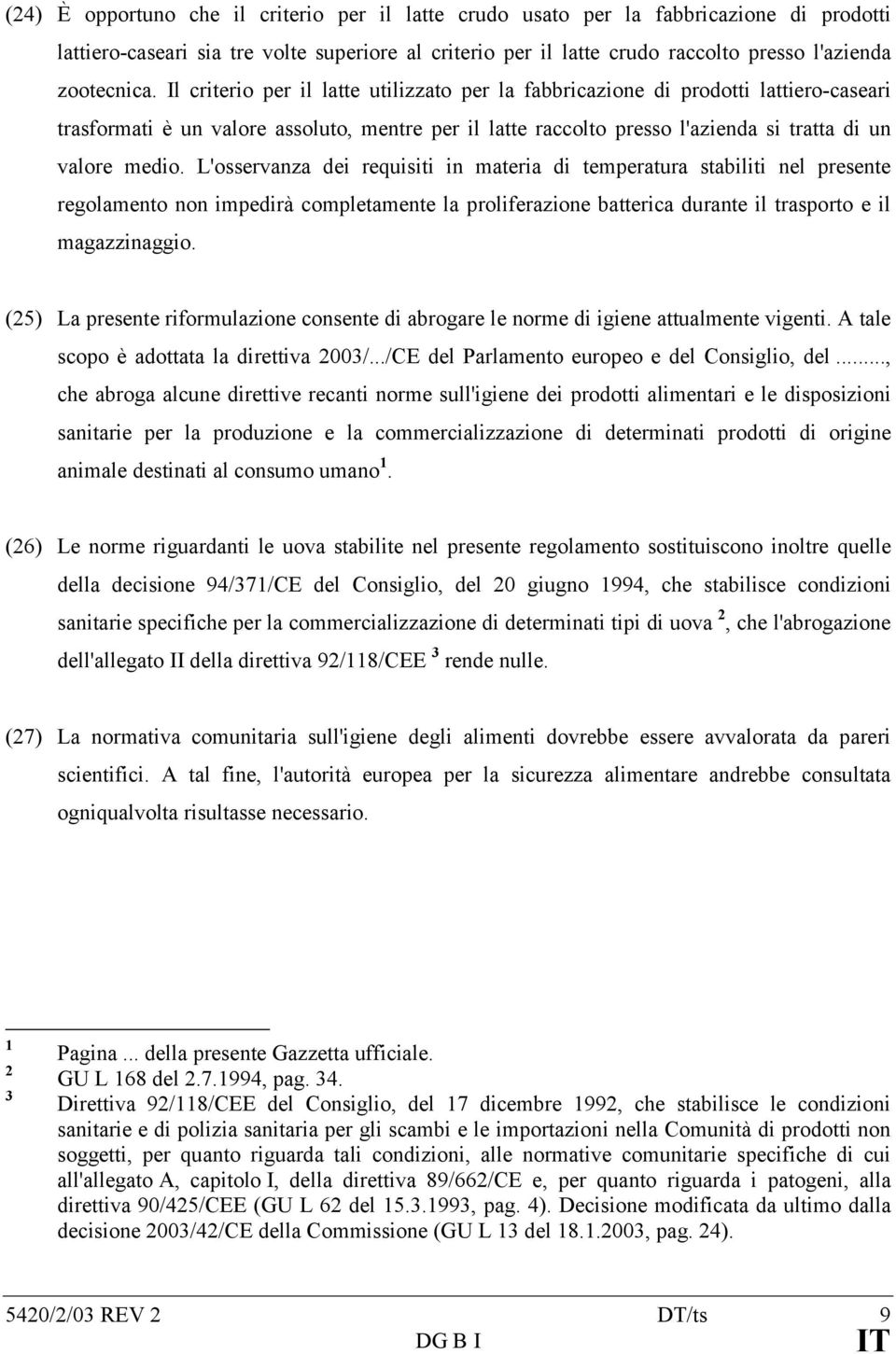 L'osservanza dei requisiti in materia di temperatura stabiliti nel presente regolamento non impedirà completamente la proliferazione batterica durante il trasporto e il magazzinaggio.