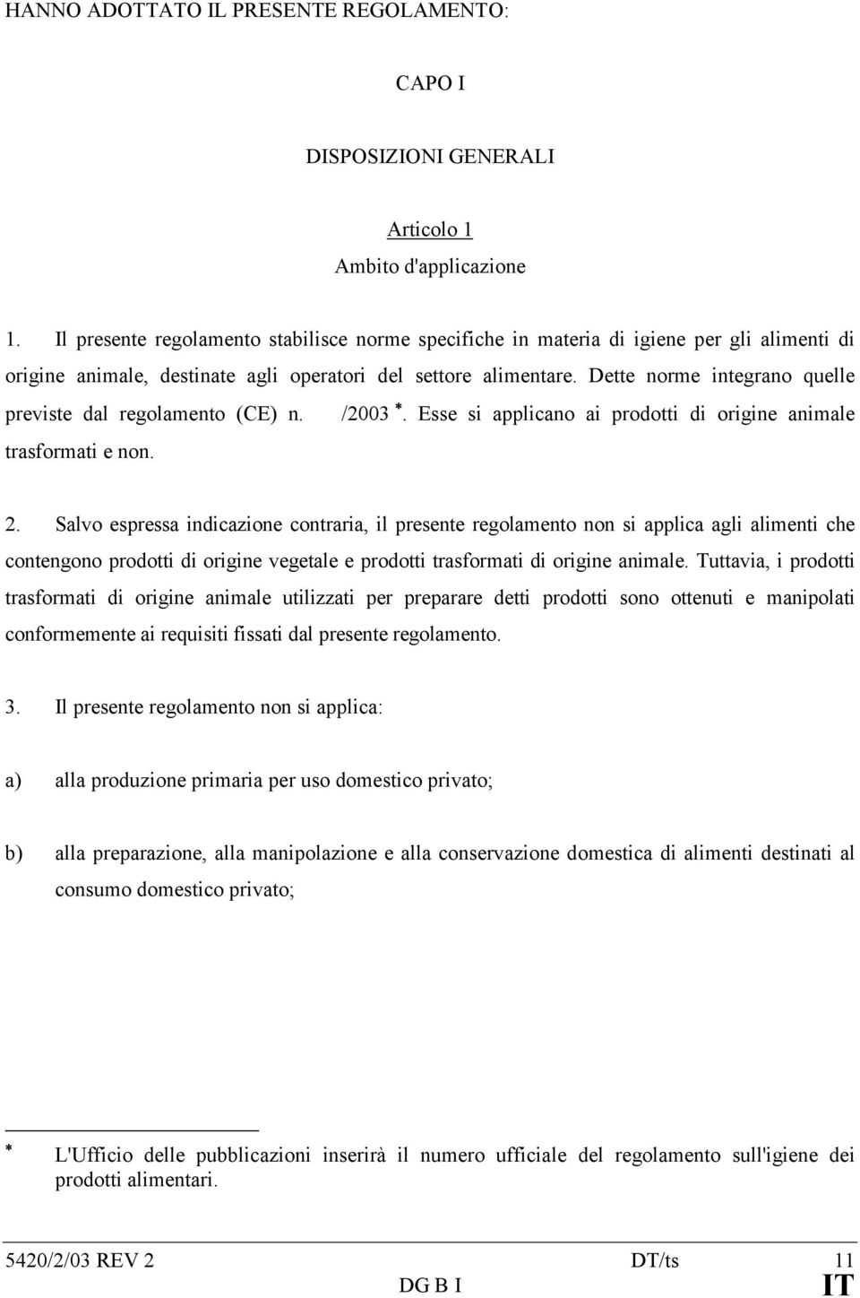 Dette norme integrano quelle previste dal regolamento (CE) n. /2003. Esse si applicano ai prodotti di origine animale trasformati e non. 2.