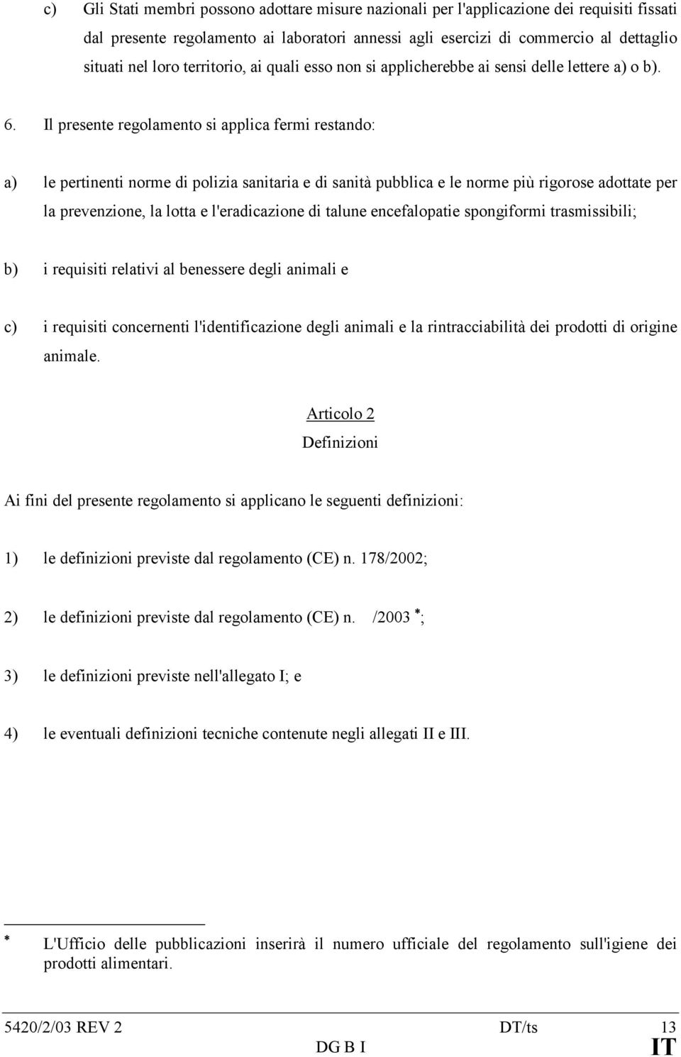 Il presente regolamento si applica fermi restando: a) le pertinenti norme di polizia sanitaria e di sanità pubblica e le norme più rigorose adottate per la prevenzione, la lotta e l'eradicazione di