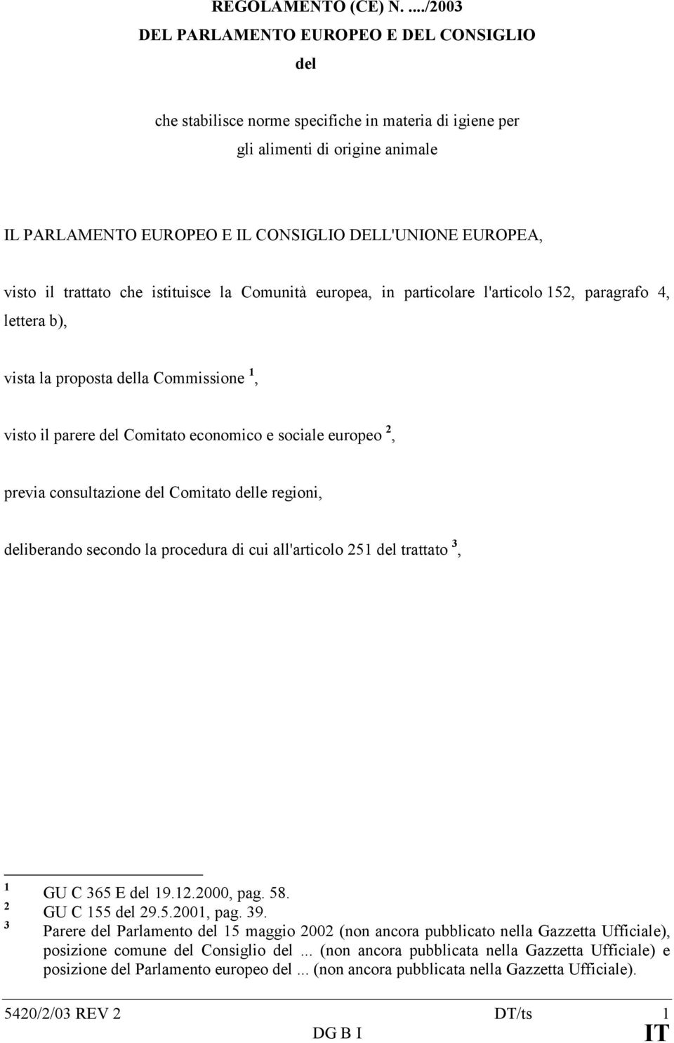 visto il trattato che istituisce la Comunità europea, in particolare l'articolo 152, paragrafo 4, lettera b), vista la proposta della Commissione 1, visto il parere del Comitato economico e sociale