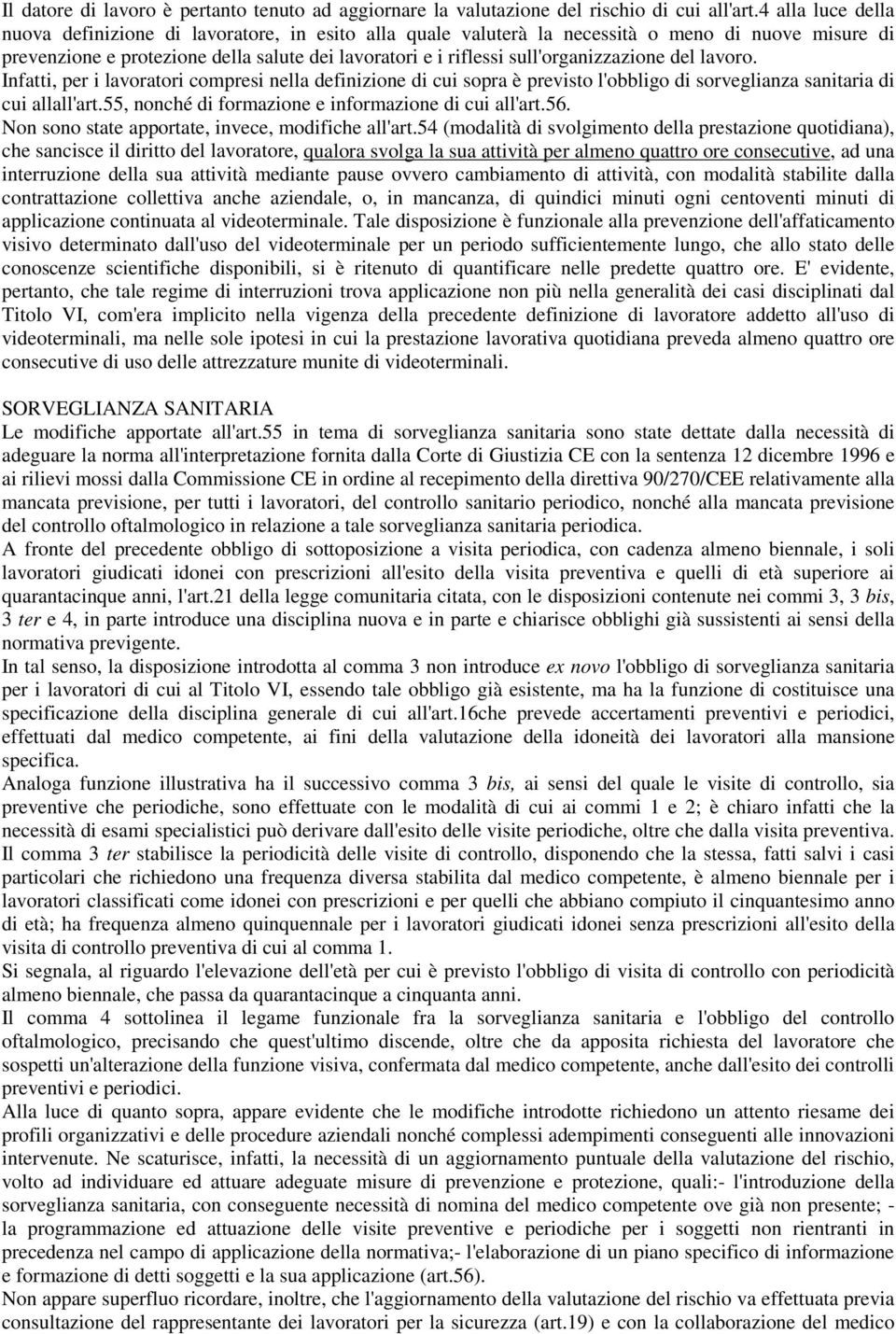 sull'organizzazione del lavoro. Infatti, per i lavoratori compresi nella definizione di cui sopra è previsto l'obbligo di sorveglianza sanitaria di cui allall'art.