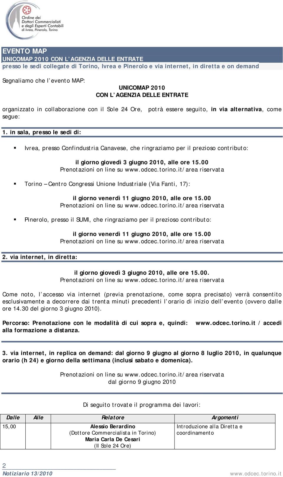 in sala, presso le sedi di: Ivrea, presso Confindustria Canavese, che ringraziamo per il prezioso contributo: il giorno giovedì 3 giugno 2010, alle ore 15.