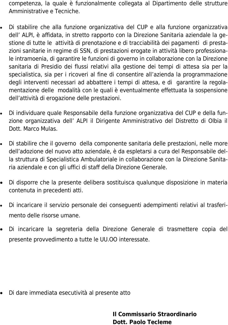 prenotazione e di tracciabilità dei pagamenti di prestazioni sanitarie in regime di SSN, di prestazioni erogate in attività libero professionale intramoenia, di garantire le funzioni di governo in