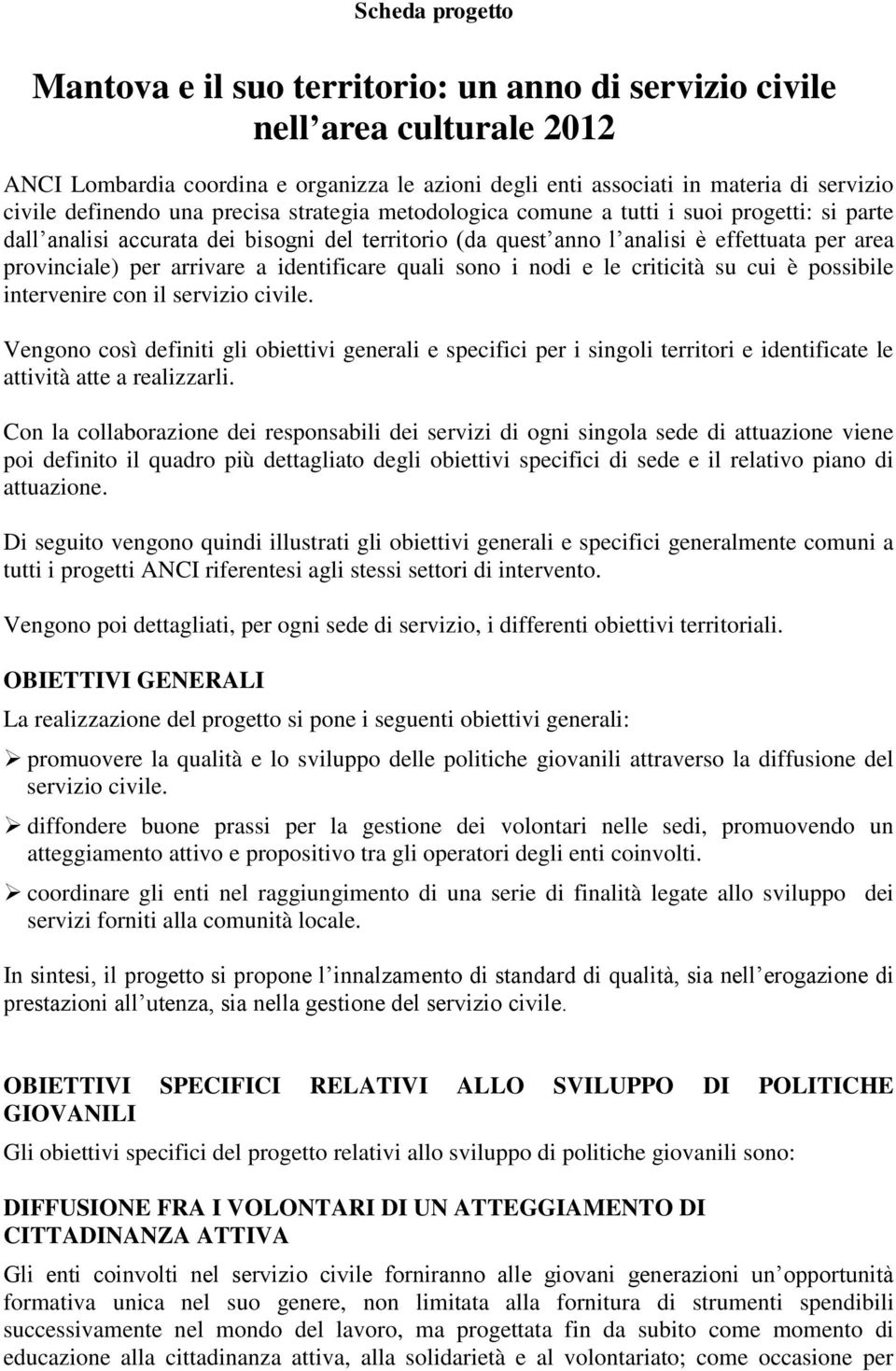 arrivare a identificare quali sono i nodi e le criticità su cui è possibile intervenire con il servizio civile.