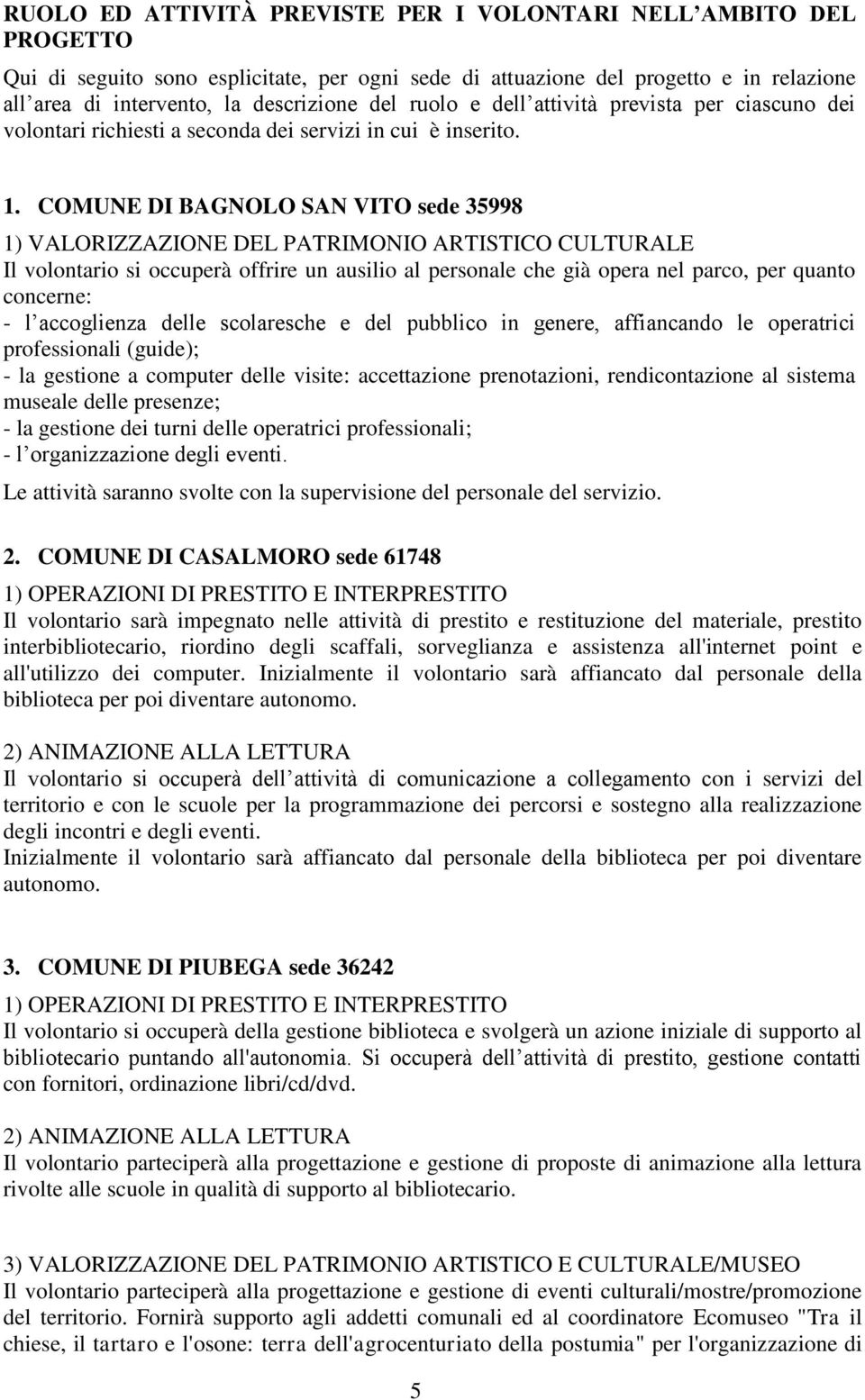 COMUNE DI BAGNOLO SAN VITO sede 35998 1) VALORIZZAZIONE DEL PATRIMONIO ARTISTICO CULTURALE Il volontario si occuperà offrire un ausilio al personale che già opera nel parco, per quanto concerne: - l