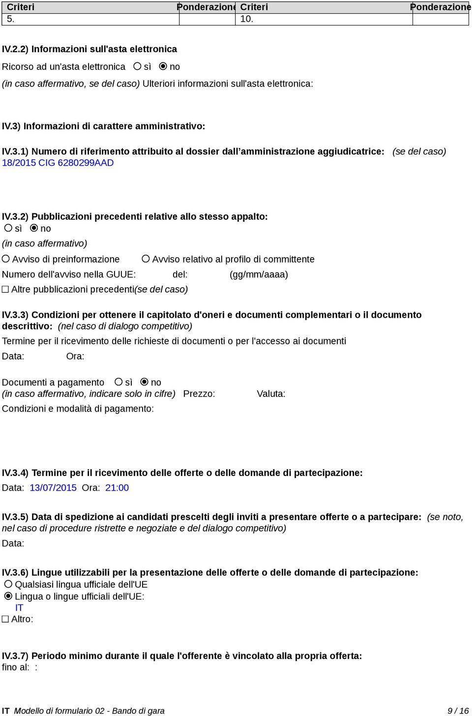 3) Informazioni di carattere amministrativo: IV.3.1) Numero di riferimento attribuito al dossier dall amministrazione aggiudicatrice: (se del caso) 18/2015 CIG 6280299AAD IV.3.2) Pubblicazioni