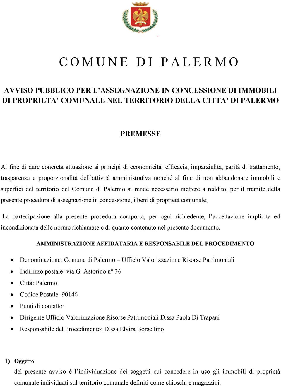 territorio del Comune di Palermo si rende necessario mettere a reddito, per il tramite della presente procedura di assegnazione in concessione, i beni di proprietà comunale; La partecipazione alla