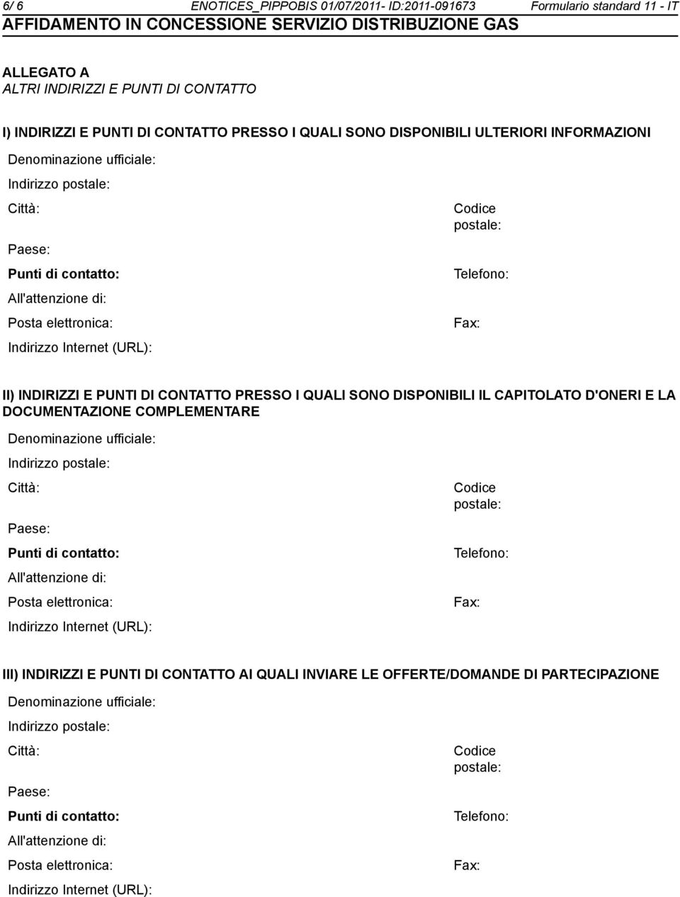 PRESSO I QUALI SONO DISPONIBILI IL CAPITOLATO D'ONERI E LA DOCUMENTAZIONE COMPLEMENTARE Denominazione ufficiale: Indirizzo Città: Punti di contatto: All'attenzione di: Posta elettronica: Indirizzo