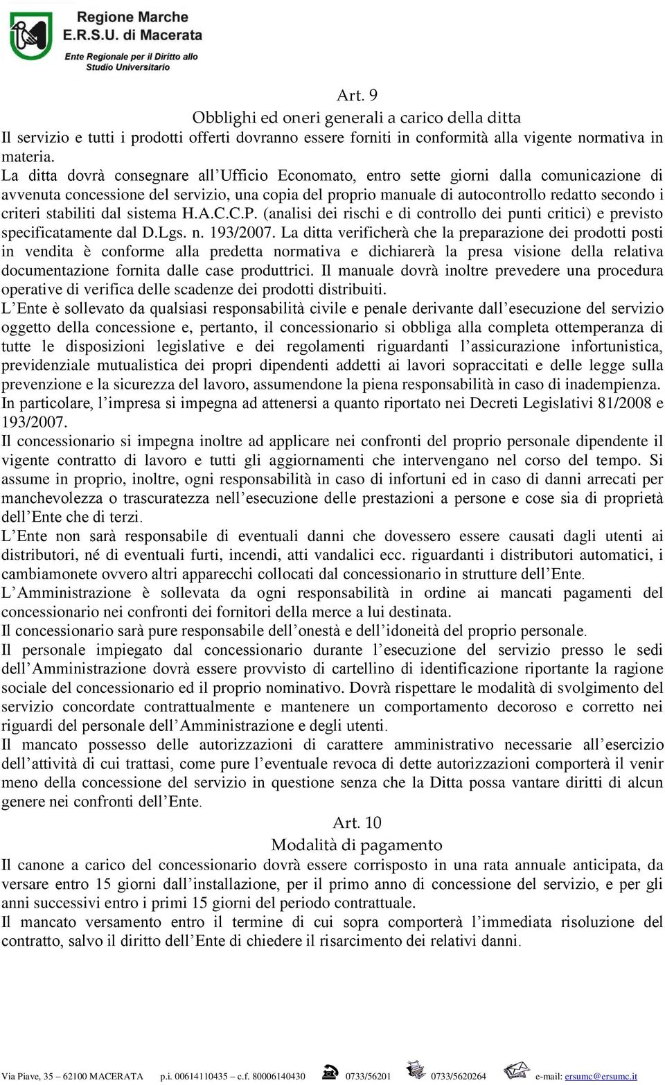 stabiliti dal sistema H.A.C.C.P. (analisi dei rischi e di controllo dei punti critici) e previsto specificatamente dal D.Lgs. n. 193/2007.