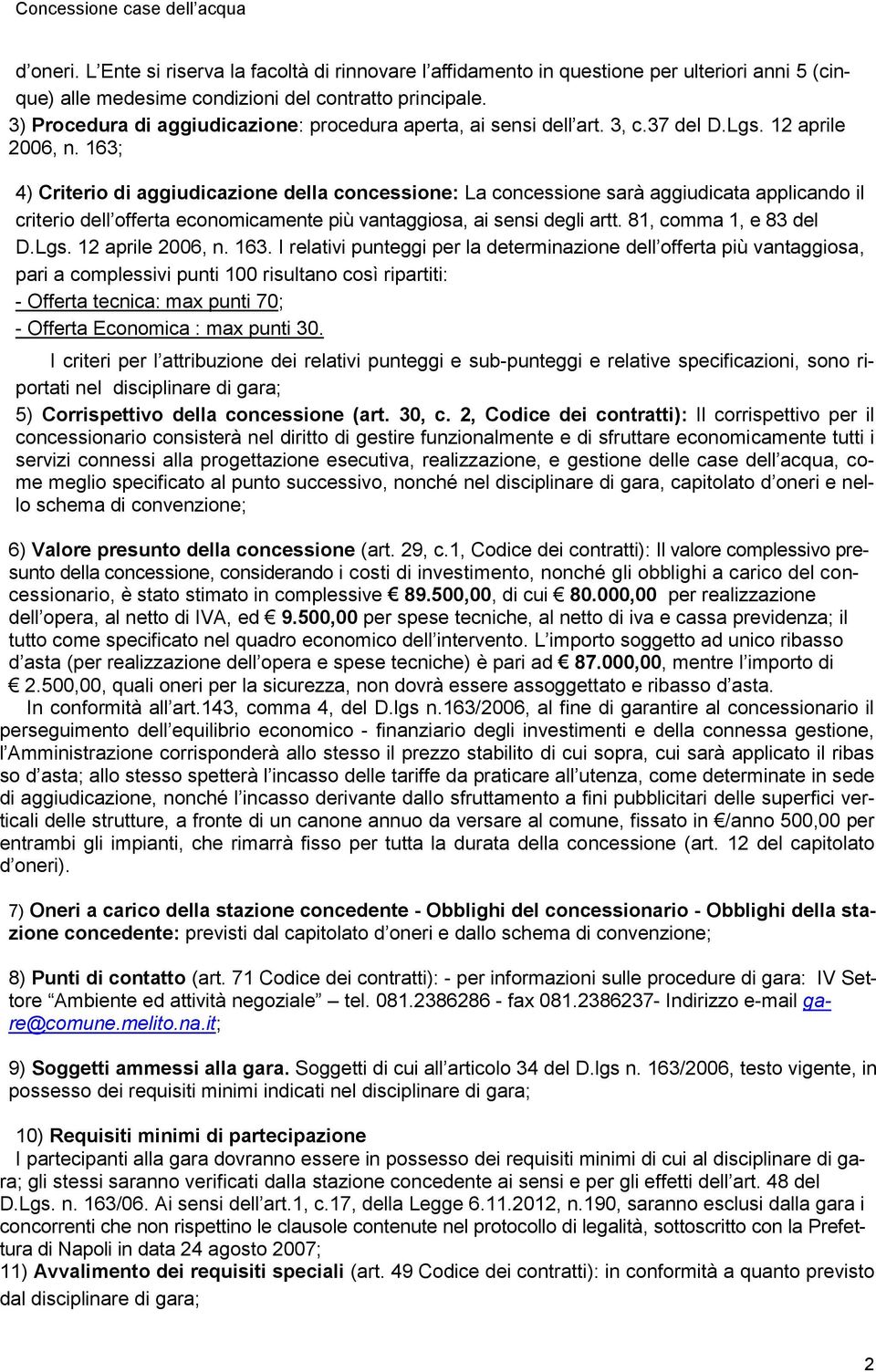 163; 4) Criterio di aggiudicazione della concessione: La concessione sarà aggiudicata applicando il criterio dell offerta economicamente più vantaggiosa, ai sensi degli artt. 81, comma 1, e 83 del D.